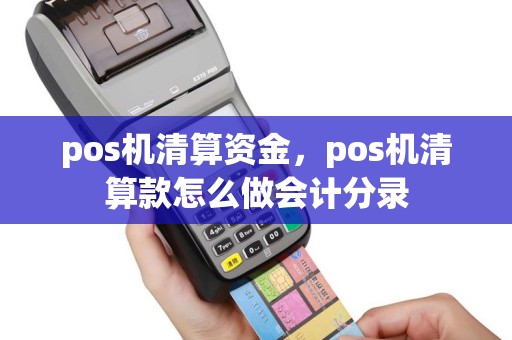 pos机清算资金，pos机清算款怎么做会计分录