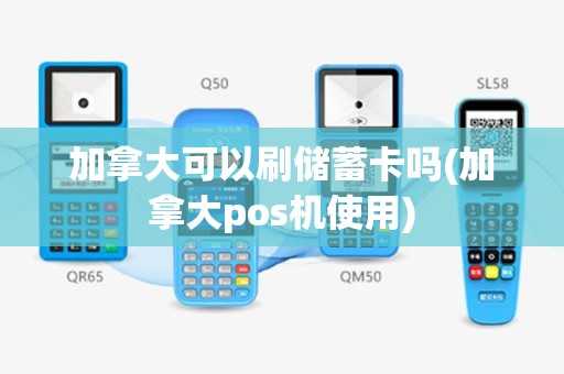 加拿大可以刷储蓄卡吗(加拿大pos机使用)