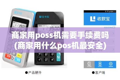商家用poss机需要手续费吗(商家用什么pos机最安全)