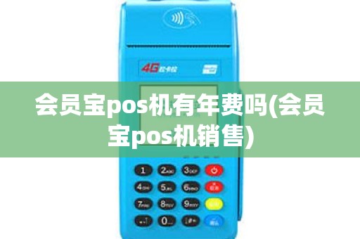 会员宝pos机有年费吗(会员宝pos机销售)