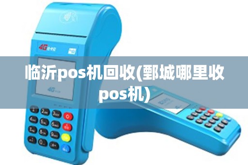 临沂pos机回收(鄄城哪里收pos机)