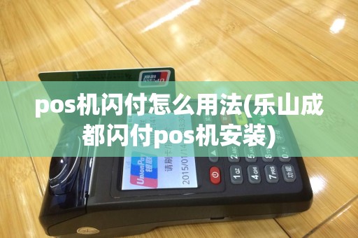 pos机闪付怎么用法(乐山成都闪付pos机安装)