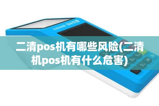 二清pos机有哪些风险(二清机pos机有什么危害)