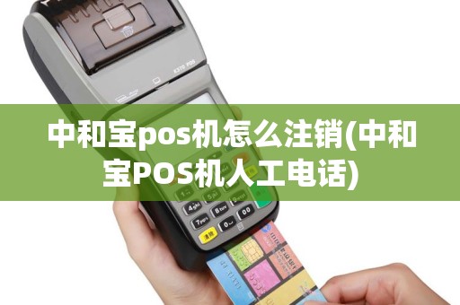 中和宝pos机怎么注销(中和宝POS机人工电话)