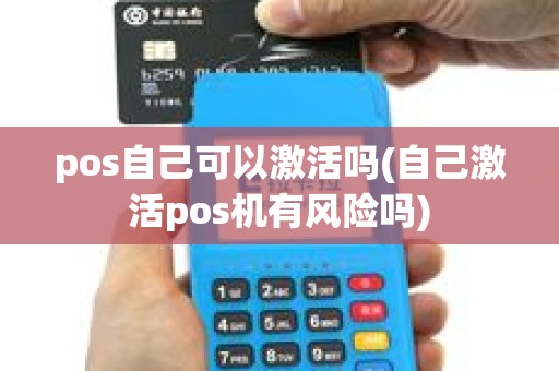 pos自己可以激活吗(自己激活pos机有风险吗)