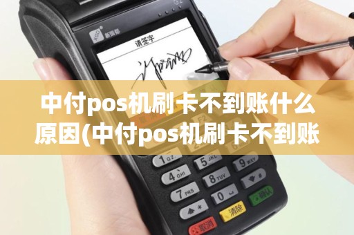 中付pos机刷卡不到账什么原因(中付pos机刷卡不到账)