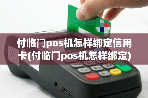 付临门pos机怎样绑定信用卡(付临门pos机怎样绑定)