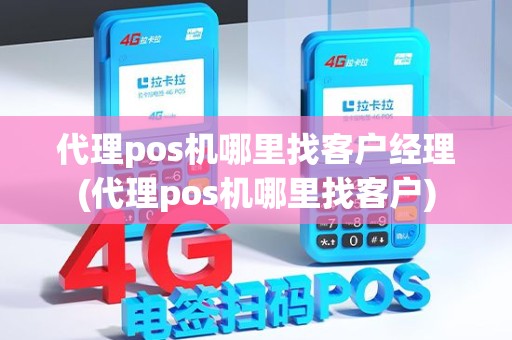 代理pos机哪里找客户经理(代理pos机哪里找客户)