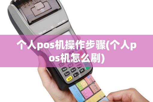 个人pos机操作步骤(个人pos机怎么刷)