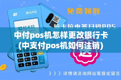 中付pos机怎样更改银行卡(中支付pos机如何注销)