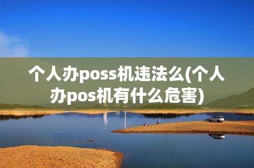 个人办poss机违法么(个人办pos机有什么危害)