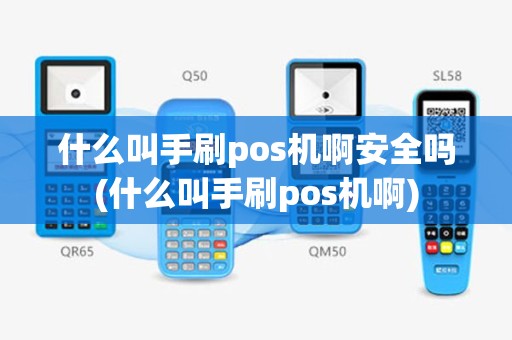 什么叫手刷pos机啊安全吗(什么叫手刷pos机啊)