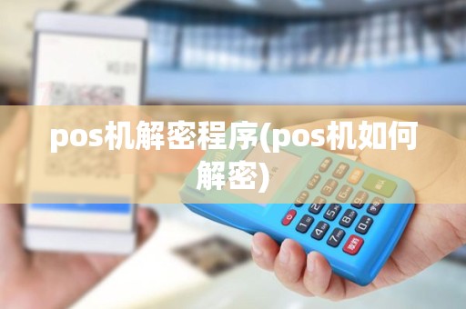 pos机解密程序(pos机如何解密)