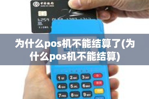 为什么pos机不能结算了(为什么pos机不能结算)