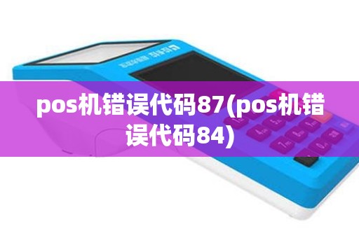 pos机错误代码87(pos机错误代码84)