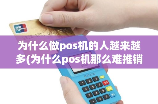 为什么做pos机的人越来越多(为什么pos机那么难推销)