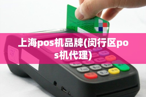 上海pos机品牌(闵行区pos机代理)
