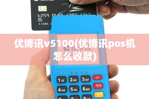 优博讯v5100(优博讯pos机怎么收款)