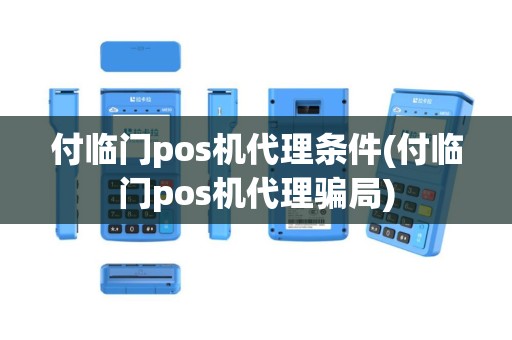 付临门pos机代理条件(付临门pos机代理骗局)