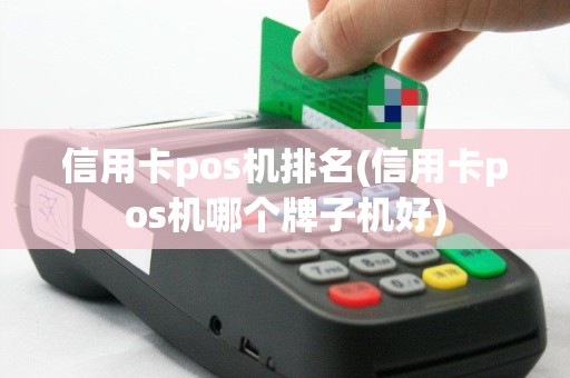 信用卡pos机排名(信用卡pos机哪个牌子机好)