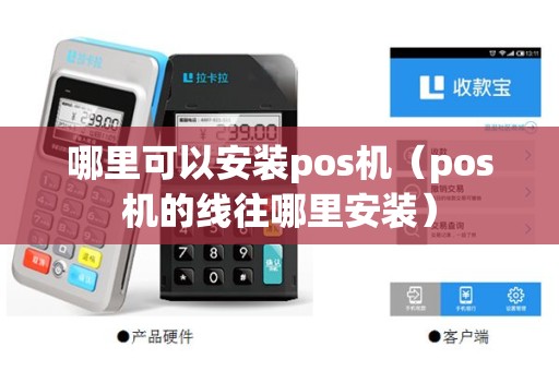 哪里可以安装pos机（pos机的线往哪里安装）