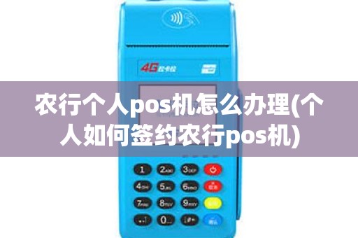 农行个人pos机怎么办理(个人如何签约农行pos机)