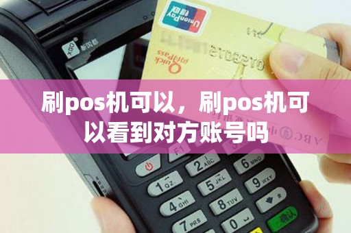 刷pos机可以，刷pos机可以看到对方账号吗