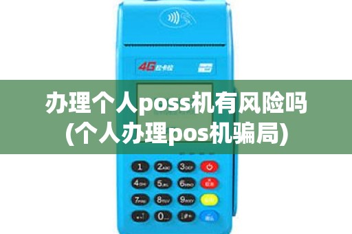 办理个人poss机有风险吗(个人办理pos机骗局)