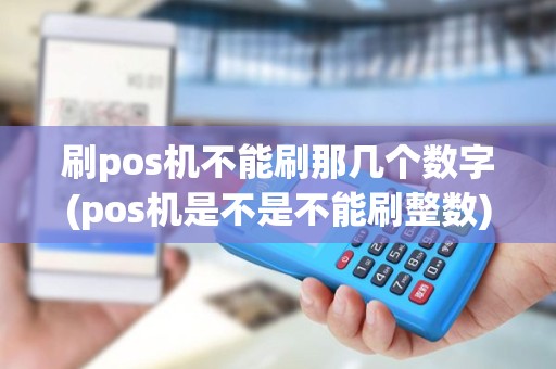 刷pos机不能刷那几个数字(pos机是不是不能刷整数)