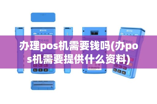办理pos机需要钱吗(办pos机需要提供什么资料)
