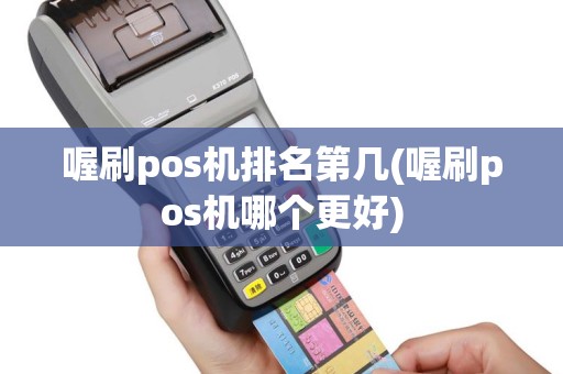 喔刷pos机排名第几(喔刷pos机哪个更好)