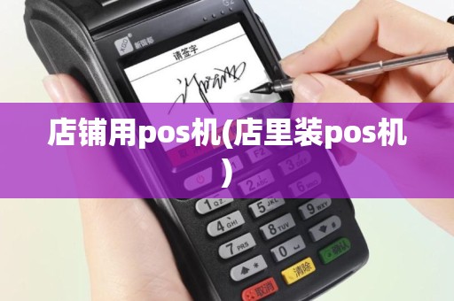 店铺用pos机(店里装pos机)
