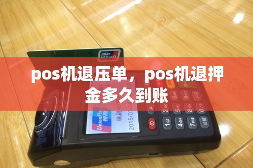 pos机退压单，pos机退押金多久到账