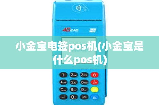 小金宝电签pos机(小金宝是什么pos机)