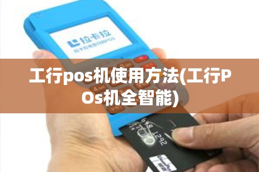 工行pos机使用方法(工行POs机全智能)