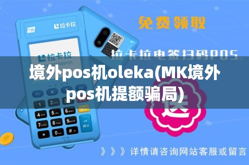 境外pos机oleka(MK境外pos机提额骗局)