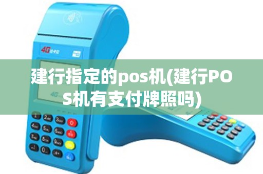 建行指定的pos机(建行POS机有支付牌照吗)