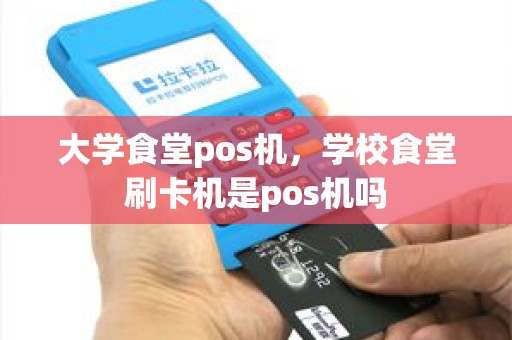 大学食堂pos机，学校食堂刷卡机是pos机吗