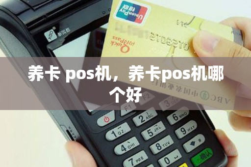 养卡 pos机，养卡pos机哪个好