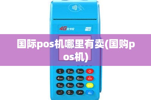 国际pos机哪里有卖(国购pos机)