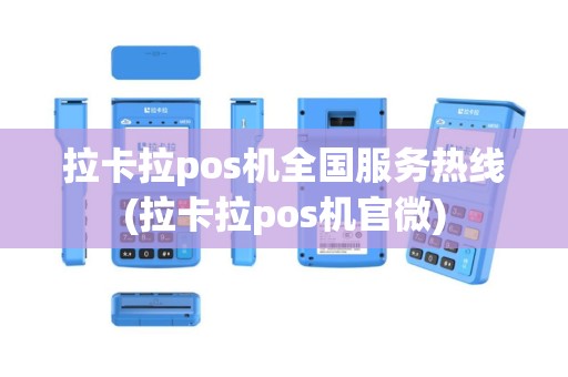 拉卡拉pos机全国服务热线(拉卡拉pos机官微)