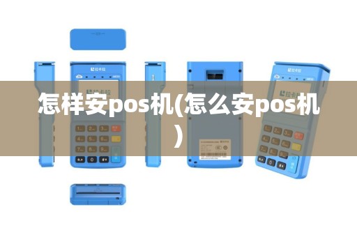 怎样安pos机(怎么安pos机)
