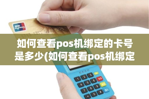 如何查看pos机绑定的卡号是多少(如何查看pos机绑定的卡号)