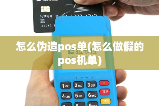 怎么伪造pos单(怎么做假的pos机单)