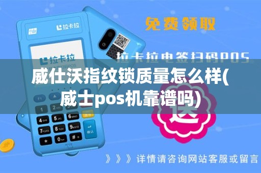 威仕沃指纹锁质量怎么样(威士pos机靠谱吗)