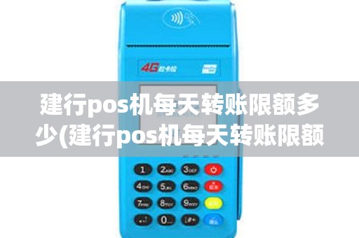 建行pos机每天转账限额多少(建行pos机每天转账限额)