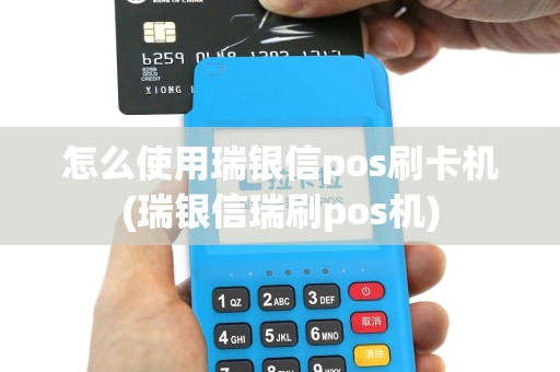 怎么使用瑞银信pos刷卡机(瑞银信瑞刷pos机)