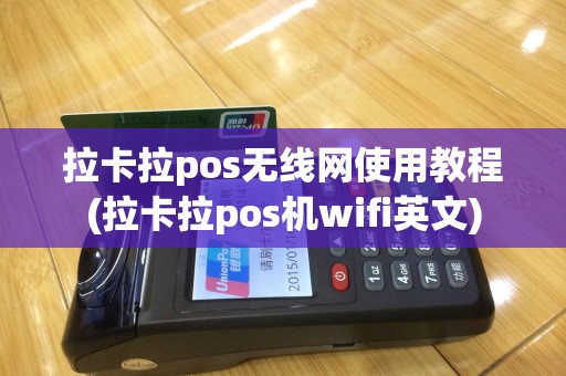 拉卡拉pos无线网使用教程(拉卡拉pos机wifi英文)