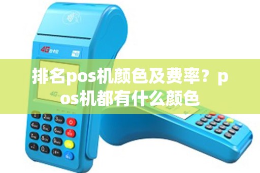 排名pos机颜色及费率？pos机都有什么颜色