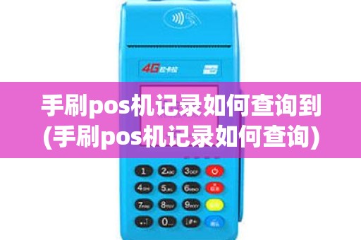 手刷pos机记录如何查询到(手刷pos机记录如何查询)